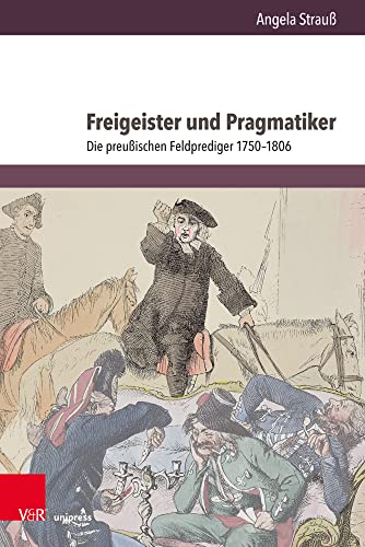 Freigeister und Pragmatiker: Die preußischen Feldprediger 1750–1806 (Herrschaft und soziale Systeme in der Frühen Neuzeit)