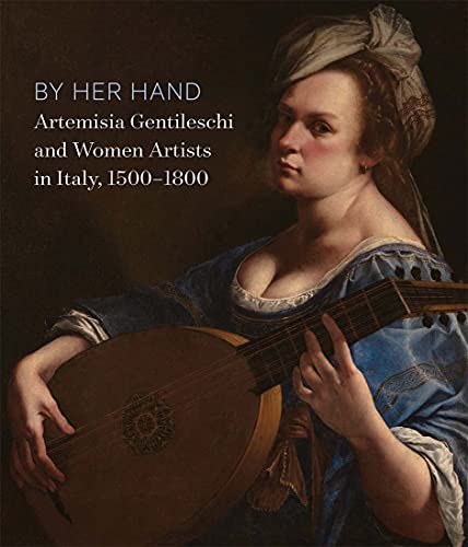 By Her Hand: Artemisia Gentileschi and Women Artists in Italy, 1500-1800 von Yale University Press