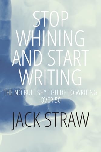 Stop Whining and Start Writing: A No Bullshit Guide To Writing Your First Book After 50 von jacks-lrc.com