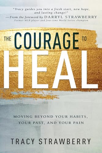 The Courage to Heal: Moving Beyond Your Habits, Your Past, and Your Pain von Whitaker House