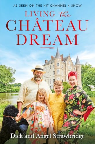 Living the Château Dream: As seen on the hit Channel 4 show Escape to the Château