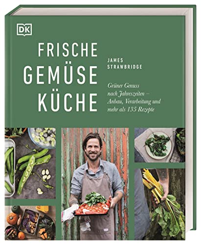 Frische Gemüseküche: Grüner Genuss nach Jahreszeiten: Anbau, Verarbeitung und mehr als 135 Rezepte