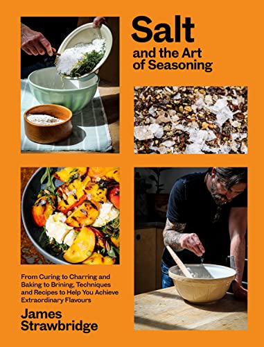 Salt and the Art of Seasoning: From Curing to Charring and Baking to Brining, Techniques and Recipes to Help You Achieve Extraordinary Flavours von Chelsea Green Publishing UK