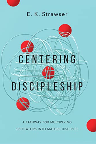 Centering Discipleship: A Pathway for Multiplying Spectators into Mature Disciples Centering Discipleship: A Pathway for Multiplying Spectators into Mature Disciples