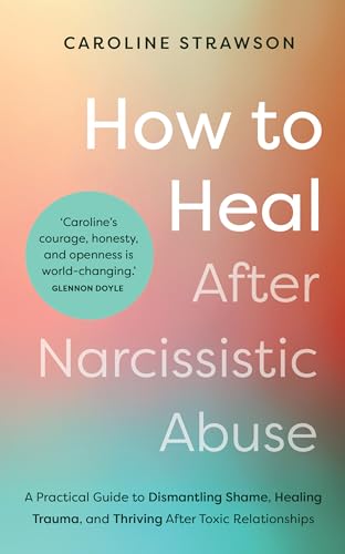 How to Heal After Narcissistic Abuse: A Practical Guide to Dismantling Shame, Healing Trauma, and Thriving After Toxic Relationships von Hay House UK Ltd