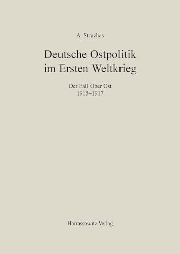 Deutsche Ostpolitik im Ersten Weltkrieg: Der Fall Ober Ost 1915-1917 (Veröffentlichungen des Osteuropa-Institutes München: Reihe: Geschichte, Band 61) von Harrassowitz