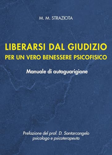 Liberarsi dal giudizio per un vero benessere psicofisico. Manuale di autoguarigione von Youcanprint
