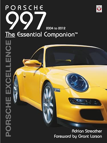 Porsche 997 2004 to 2012: The Essential Companion: Porsche Excellence