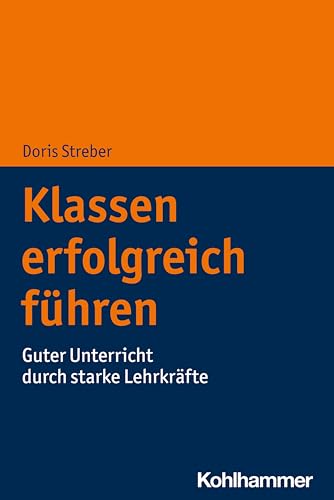 Klassen erfolgreich führen: Guter Unterricht durch starke Lehrkräfte von Kohlhammer
