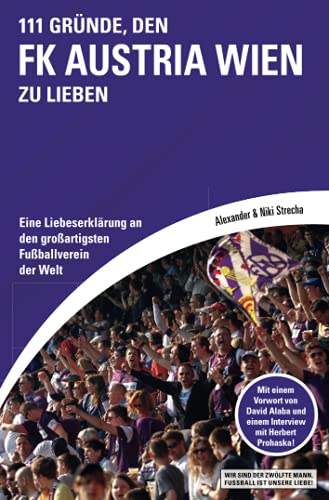 111 Gründe, den FK Austria Wien zu lieben: Eine Liebeserklärung an den großartigsten Fußballverein der Welt | Mit einem Vorwort von David Alaba und einem Interview mit Herbert Prohaska