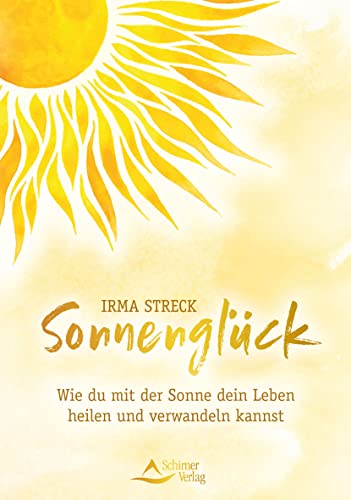 Sonnenglück: Wie du mit der Sonne dein Leben heilen und verwandeln kannst von Schirner Verlag
