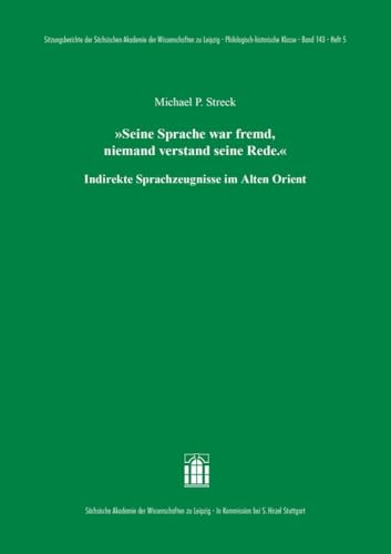 ‚Seine Sprache war fremd, niemand verstand seine Rede.‘: Indirekte Sprachzeugnisse im Alten Orient (Sitzungsberichte der Sächsischen Akademie der ... zu Leipzig. Philologisch-historische Klasse) von S. Hirzel Verlag GmbH
