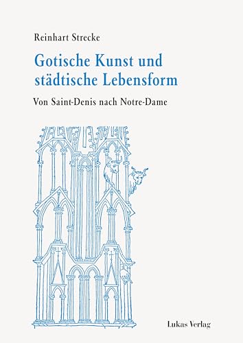 Gotische Kunst und städtische Lebensform: Von Saint-Denis nach Notre-Dame von Lukas Verlag