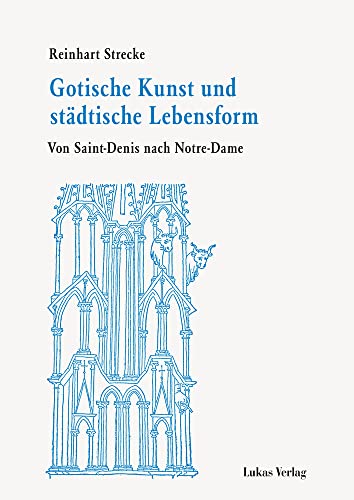 Gotische Kunst und städtische Lebensform: Von Saint-Denis nach Notre-Dame