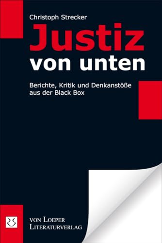 Justiz von unten: Berichte, Kritik und Denkanstöße aus der Black Box Justiz von unten: Berichte, Kritik und Denkanstöße aus der Black Box