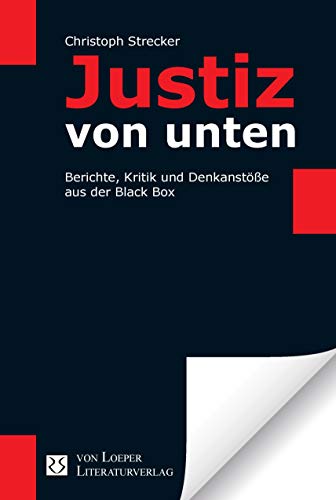 Justiz von unten: Berichte, Kritik und Denkanstöße aus der Black Box