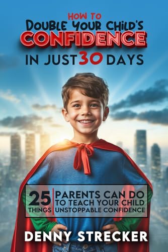 How To Double Your Child's Confidence in Just 30 Days: 25 Things Parents Can Do to Teach Your Child Unstoppable Self-Confidence von Createspace Independent Publishing Platform
