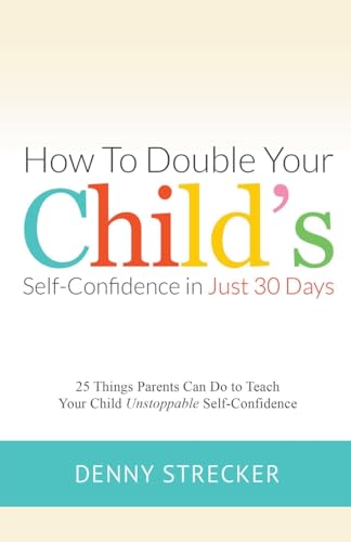 How to Double Your Child's Confidence in Just 30 Days von Denny Strecker