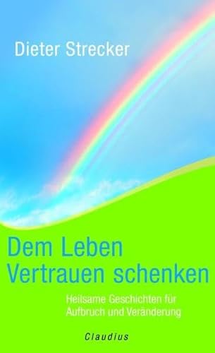 Dem Leben Vertrauen schenken: Heilsame Geschichten für Aufbruch und Veränderung