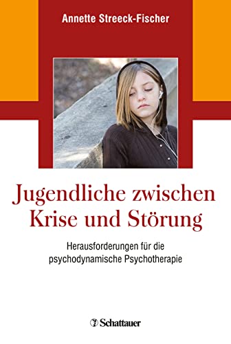 Jugendliche zwischen Krise und Störung: Herausforderungen für die psychodynamische Psychotherapie von SCHATTAUER
