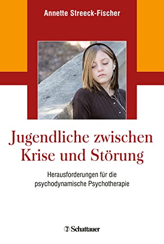 Jugendliche zwischen Krise und Störung: Herausforderungen für die psychodynamische Psychotherapie Jugendliche zwischen Krise und Störung: Herausforderungen für die psychodynamische Psychotherapie