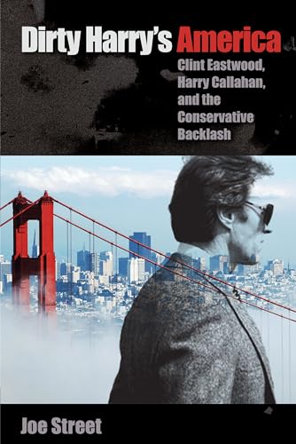 Dirty Harry's America: Clint Eastwood, Harry Callahan, and the Conservative Backlash von University Press of Florida