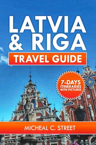 Latvia and Riga Travel Guide: Exploring The Capital of Latvia: Delve into Its Rich History, Vibrant Culture, Ultimate Itinerary, Hidden Gems, and ... Your Essential Travel Companion, Band 24)