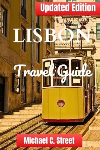 Lisbon Travel Guide: Discover Portugal's capital Treasures: Best Things to Do, Getting Around, Safety Tips, and Budget-Friendly Advice for an ... Your Essential Travel Companion, Band 25)