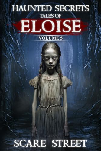 Haunted Secrets: Tales of Eloise Vol. 5: Short Horror Stories Anthology (Haunted Secrets Series) von Scare Street