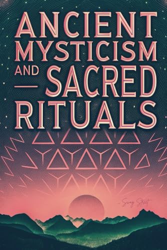 Ancient Mysticism and Sacred Rituals: Exploring the Spiritual Practices, Symbols, and Secrets of Ancient Civilizations von Independently published