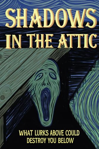 Shadows In The Attic: What Lurks Above Could Destroy You Below: A Haunted House Thriller of Dark Secrets, Madness, and Mystery von Independently published