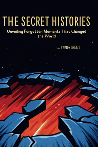 The Secret Histories Unveiling Forgotten Moments That Changed the World: Untold Real Stories That Changed History von Independently published