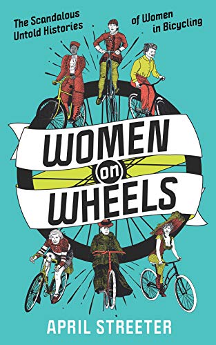 Women on Wheels: The Scandalous Untold History of Women in Bicycling: The Scandalous Untold Histories of Women in Bicycling (Bicycle Revolution)
