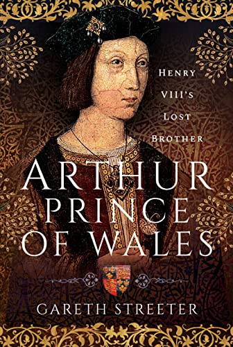 Arthur, Prince of Wales: Henry VIII's Lost Brother