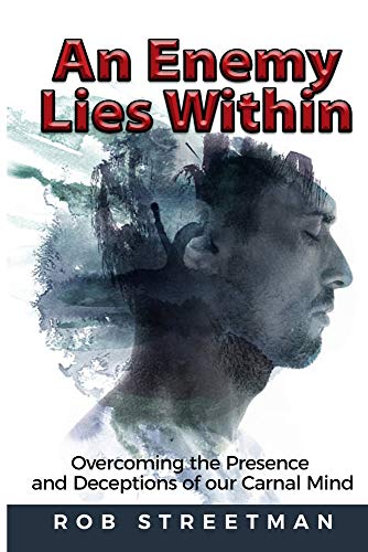 An Enemy Lies Within: Overcoming the Presence and Deceptions of Our Carnal Mind