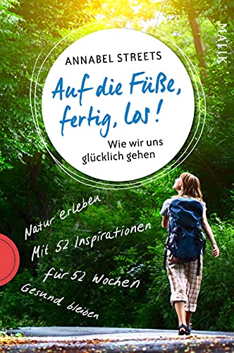 Auf die Füße, fertig, los!: Wie wir uns glücklich gehen | Natur erleben, Gesundheit fördern, Achtsamkeit üben von Malik Verlag