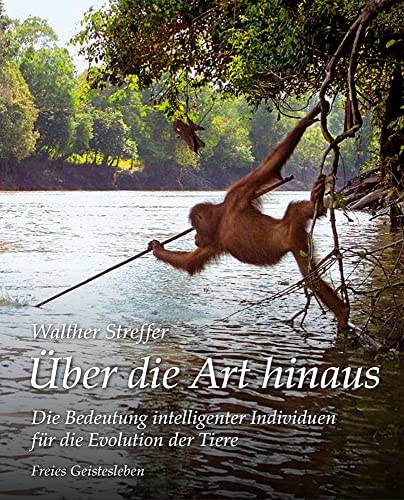 Über die Art hinaus: Die Bedeutung intelligenter Individuen für die Evolution der Tiere Über die Art hinaus: Die Bedeutung intelligenter Individuen für die Evolution der Tiere