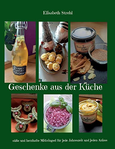 Geschenke aus der Küche: süße und herzhafte Mitbringsel für jede Jahreszeit und jeden Anlass von Books on Demand