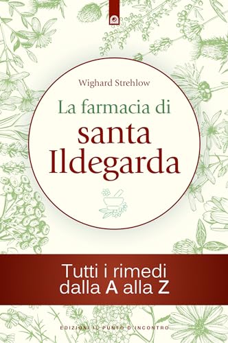 La farmacia di santa Ildegarda. Tutti i rimedi dalla A alla Z (Salute e benessere) La farmacia di santa Ildegarda. Tutti i rimedi dalla A alla Z (Salute e benessere)
