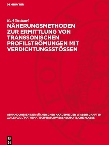 Näherungsmethoden zur Ermittlung von transsonischen Profilströmungen mit Verdichtungsstössen (Abhandlungen der Sächsischen Akademie der Wissenschaften Zu) von De Gruyter