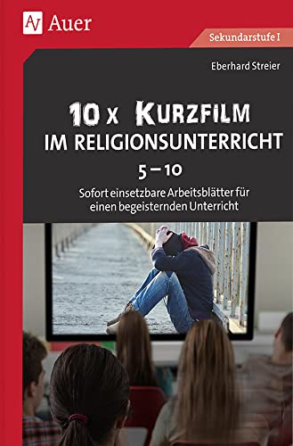 10x Kurzfilm im Religionsunterricht Klasse 5-10: Sofort einsetzbare Arbeitsblätter für einen begeisternden Unterricht von Auer Verlag in der AAP Lehrerwelt GmbH