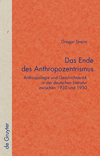 Das Ende des Anthropozentrismus: Anthropologie und Geschichtskritik in der deutschen Literatur zwischen 1930 und 1950 (Quellen und Forschungen zur Literatur- und Kulturgeschichte, 49 (283), Band 49) von de Gruyter