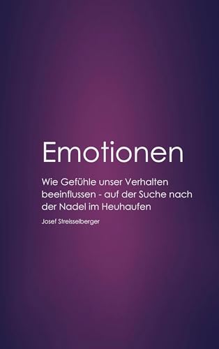 Emotionen: Wie Gefühle unser Verhalten beeinflussen. Auf der Suche nach der Nadel im Heuhaufen.