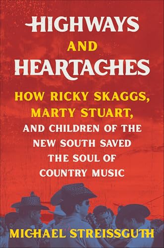 Highways and Heartaches: How Ricky Skaggs, Marty Stuart, and Children of the New South Saved the Soul of Country Music von Hachette Books