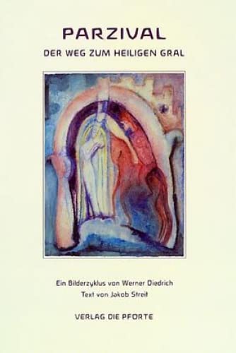Parzival: Der Weg zum Heiligen Gral. Ein Bilderzyklus von Werner Diedrich mit einem Text von Jakob Streit, frei erzählt nach Wolfram v. Eschenbach Parzival: Der Weg zum Heiligen Gral. Ein Bilderzyklus von Werner Diedrich mit einem Text von Jakob Streit, frei erzählt nach Wolfram v. Eschenbach