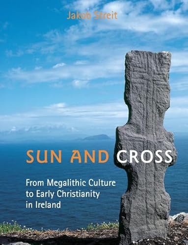 Sun And Cross: From Megalithic Culture To Early Christianity In Ireland Sun And Cross: From Megalithic Culture To Early Christianity In Ireland