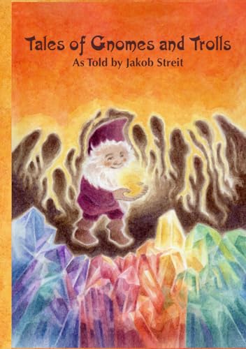 Tales of Gnomes and Trolls: as told by Jakob Streit Tales of Gnomes and Trolls: as told by Jakob Streit von Waldorf Publications