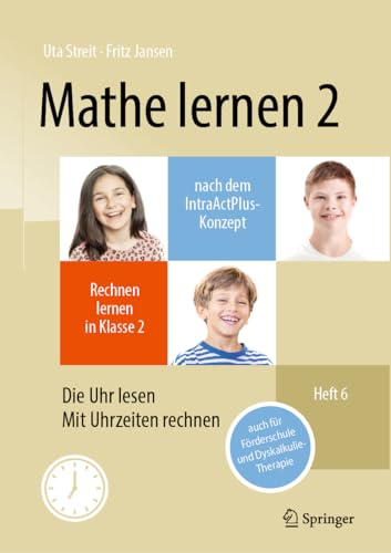 Mathe lernen 2 nach dem IntraActPlus-Konzept: Rechnen lernen in Klasse 2 – Heft 6: Die Uhr lesen, mit Uhrzeiten rechnen – auch für Förderschule und Dyskalkulie-Therapie von Springer