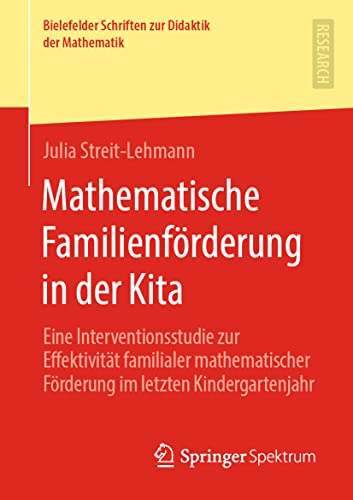 Mathematische Familienförderung in der Kita: Eine Interventionsstudie zur Effektivität familialer mathematischer Förderung im letzten Kindergartenjahr ... zur Didaktik der Mathematik, Band 9) von Springer Spektrum