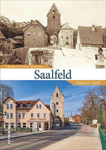Saalfeld Einst und Jetzt, 55 Bildpaare dokumentieren den Wandel der Stadt in den letzten Jahrzehnten (Sutton Zeitsprünge)